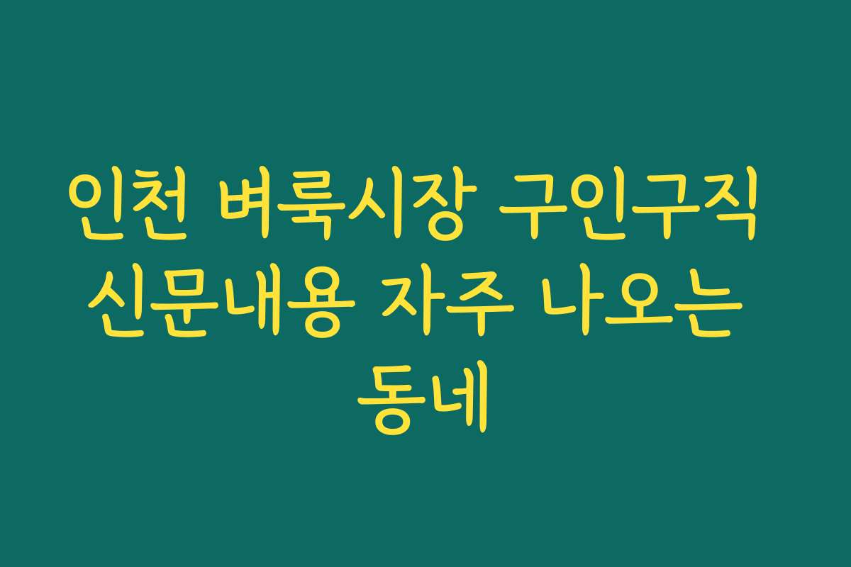 인천 벼룩시장 구인구직 신문내용 자주 나오는 동네