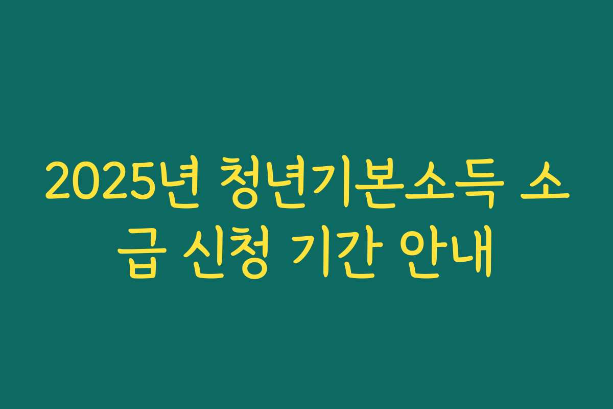 2025년 청년기본소득 소급 신청 기간 안내 2025년 청년기본소득 소급 신청 기간 안내