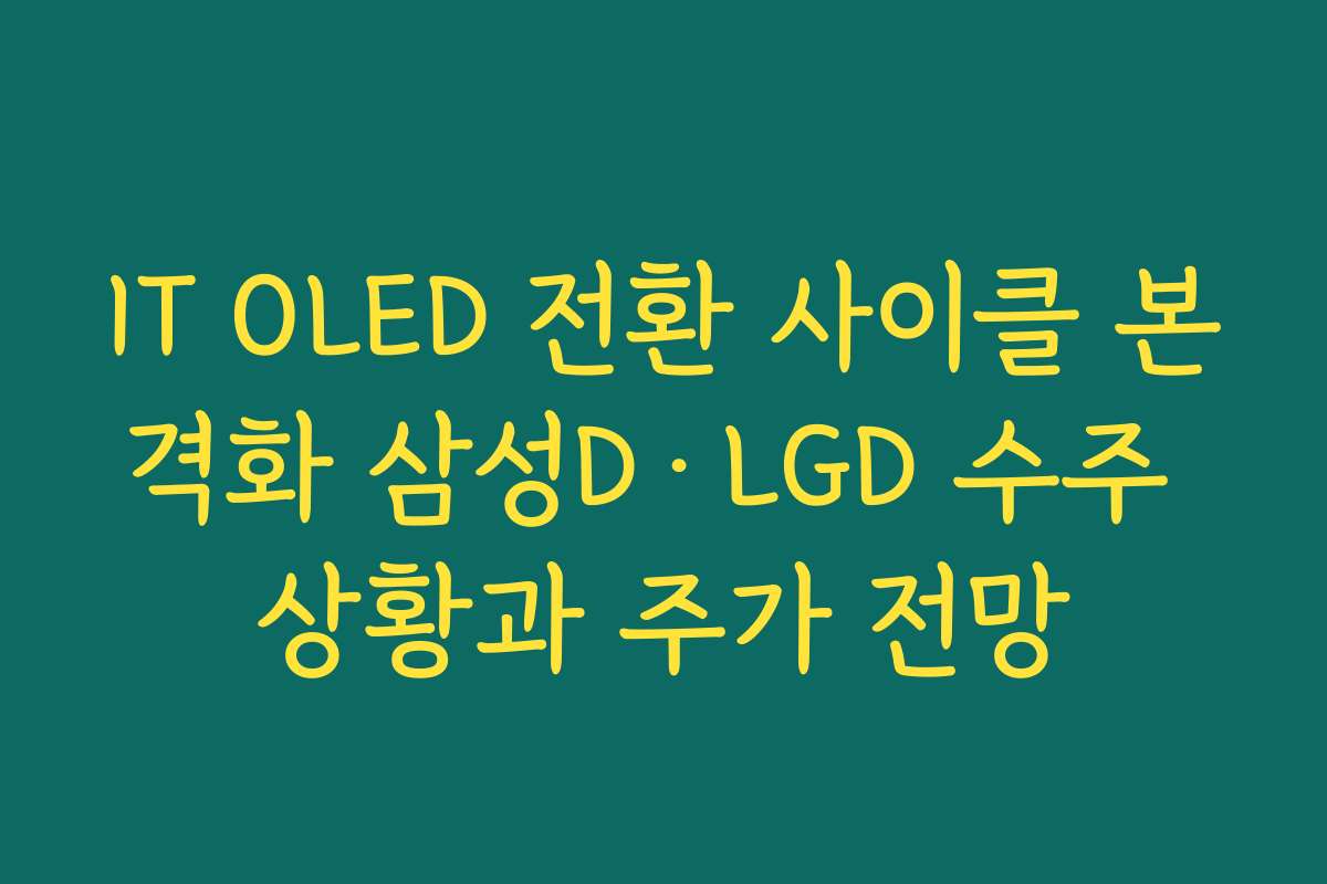 IT OLED 전환 사이클 본격화 삼성D·LGD 수주 상황과 주가 전망 IT OLED 전환 사이클 본격화 삼성D·LGD 수주 상황과 주가 전망