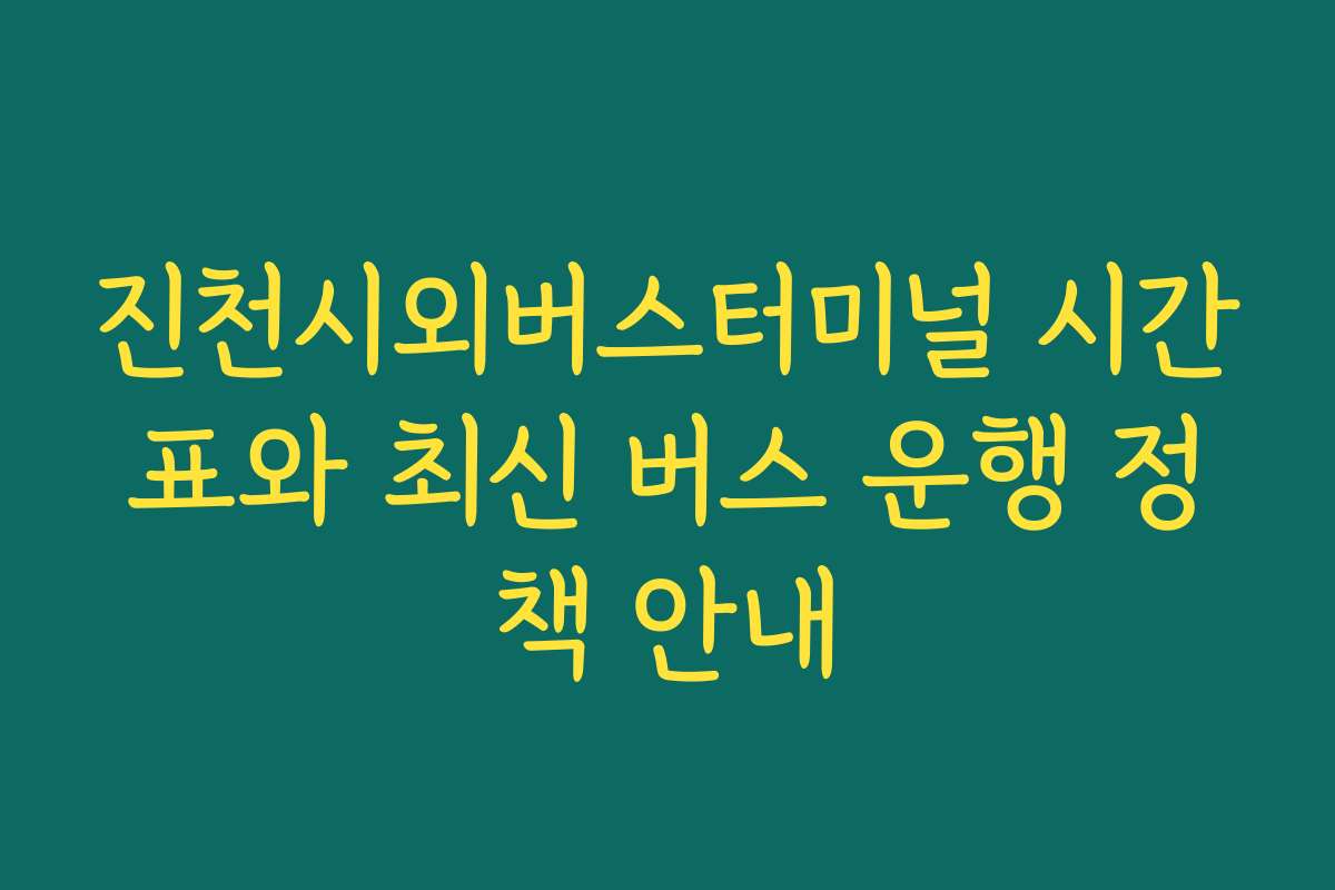진천시외버스터미널 시간표와 최신 버스 운행 정책 안내