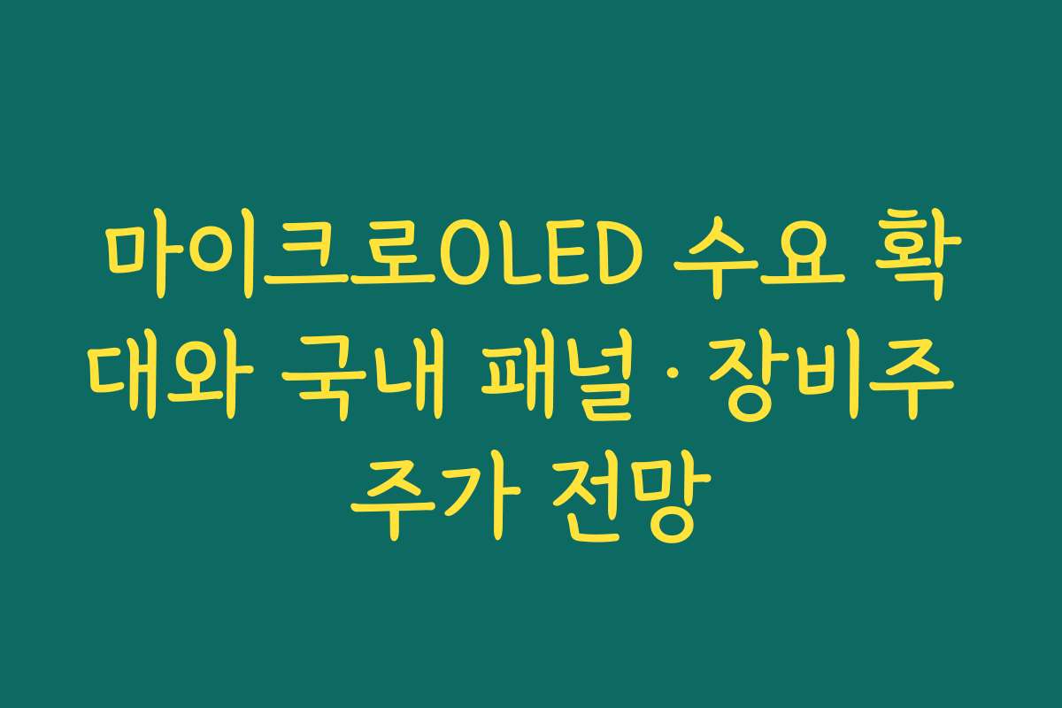 마이크로OLED 수요 확대와 국내 패널·장비주 주가 전망 마이크로OLED 수요 확대와 국내 패널·장비주 주가 전망