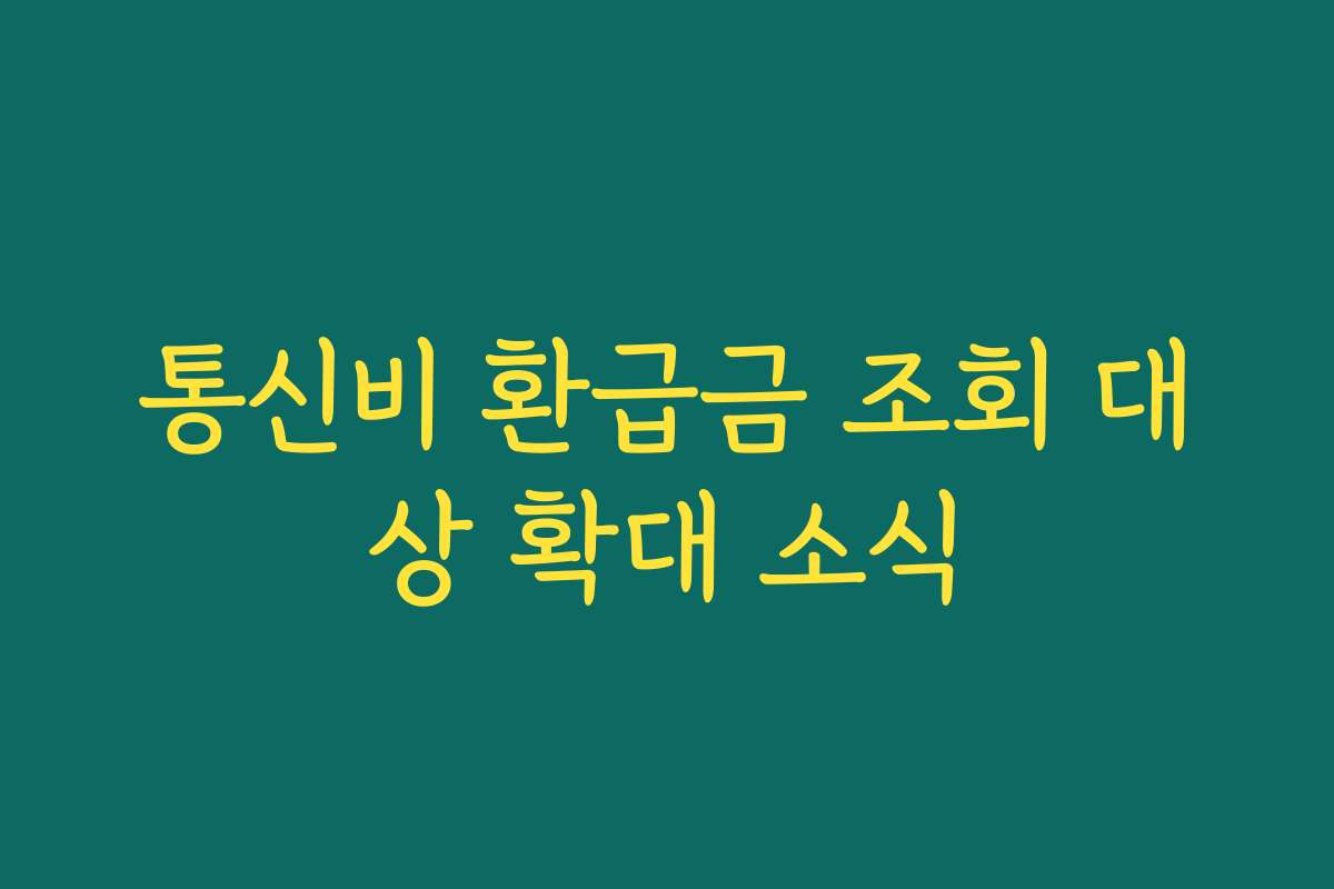 통신비 환급금 조회 대상 확대 소식