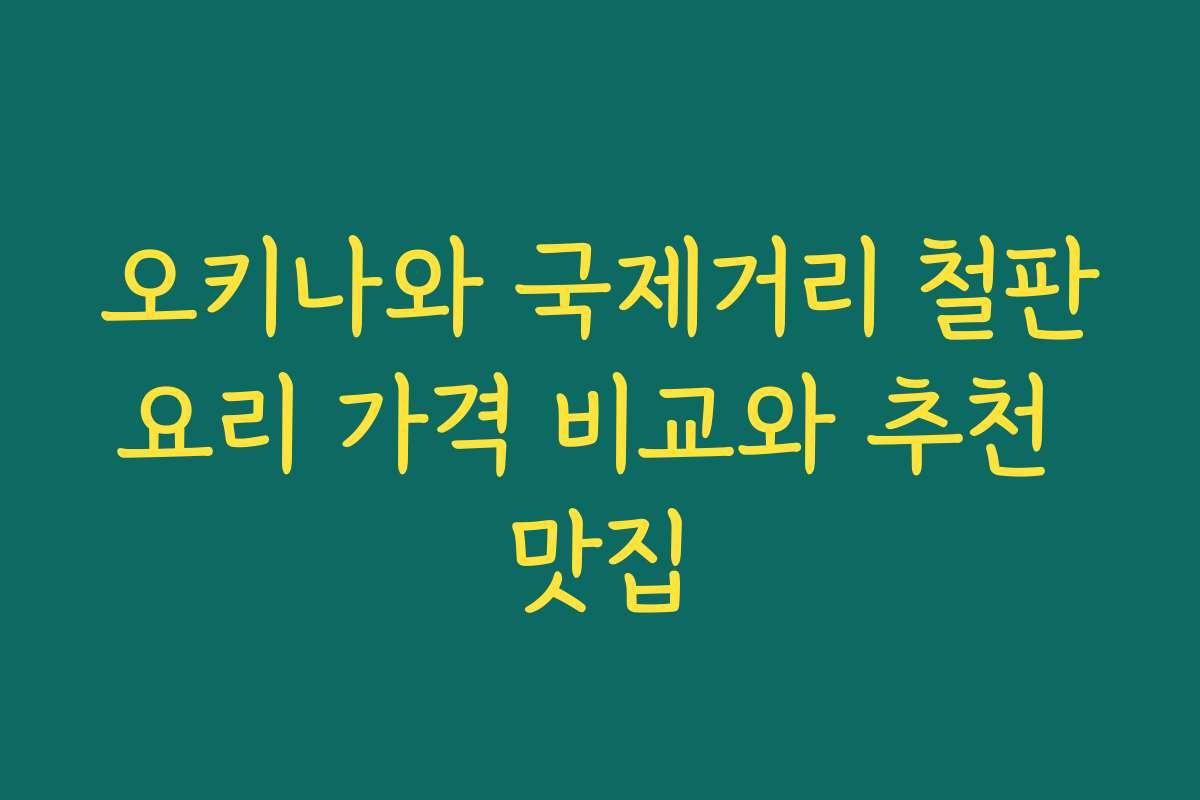 오키나와 국제거리 철판요리 가격 비교와 추천 맛집