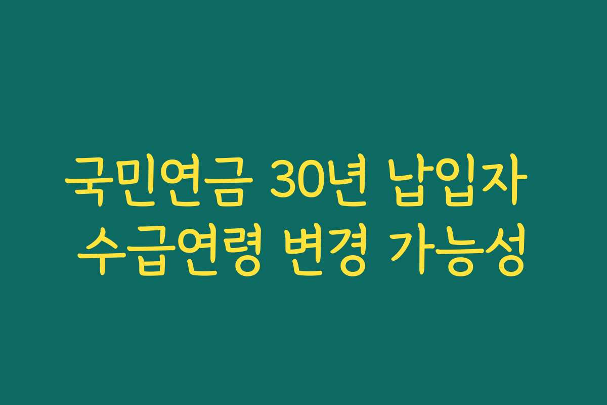 국민연금 30년 납입자 수급연령 변경 가능성