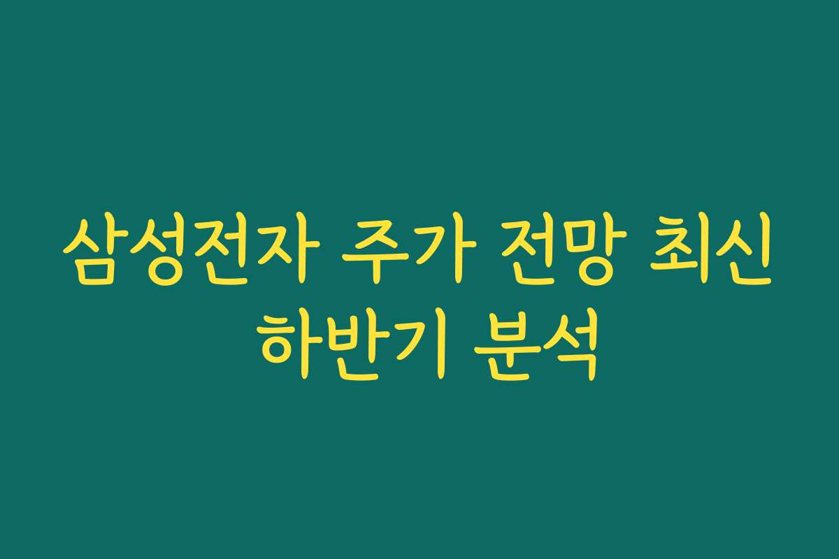 삼성전자 주가 전망 최신 하반기 분석