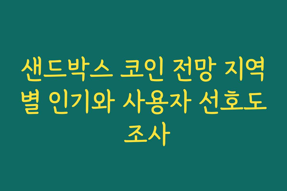 샌드박스 코인 전망 지역별 인기와 사용자 선호도 조사