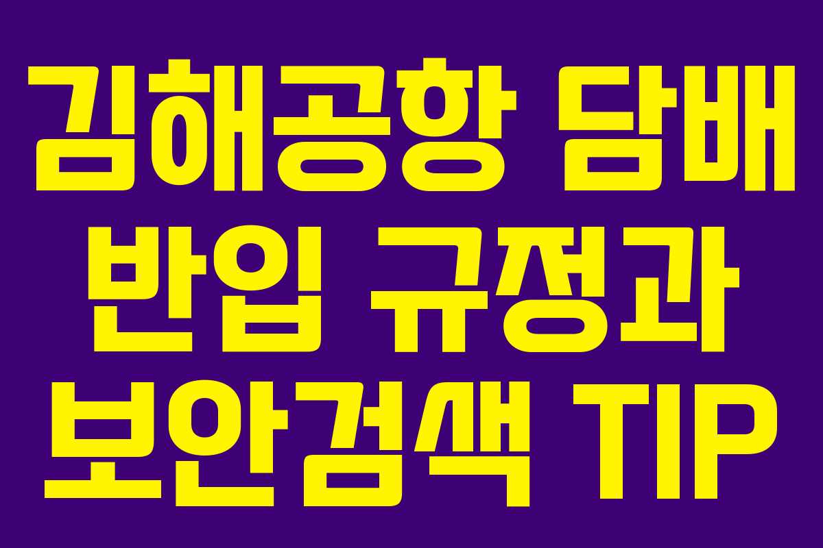 김해공항 담배 반입 규정과 보안검색 TIP 김해공항 담배 반입 규정과 보안검색 TIP