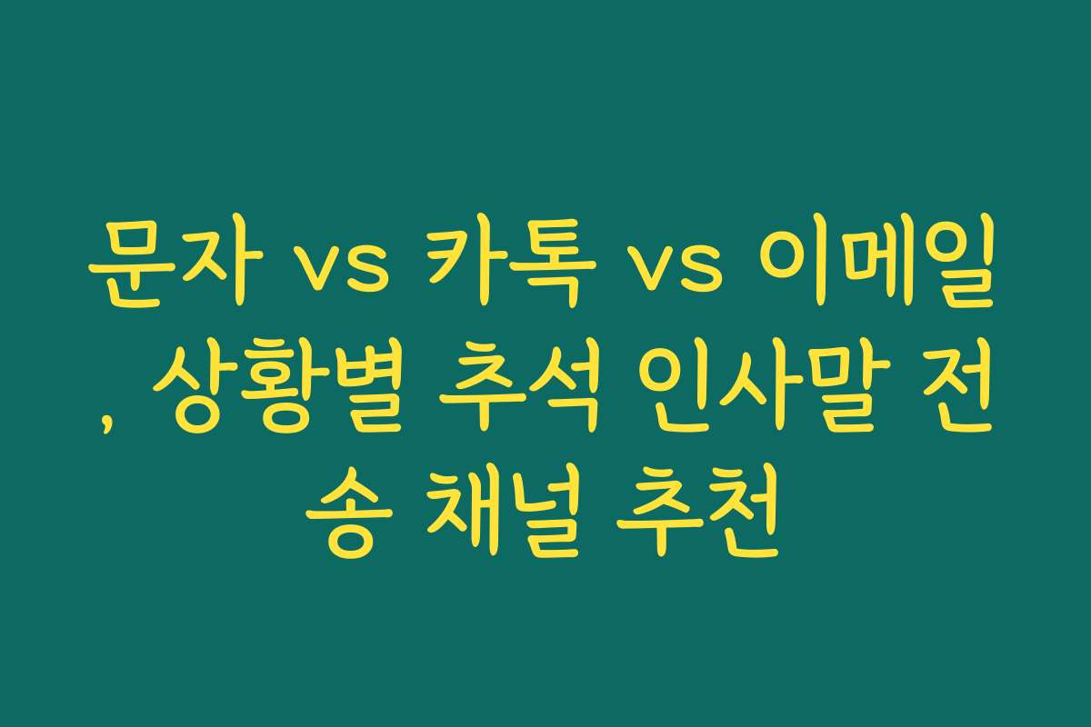 문자 vs 카톡 vs 이메일, 상황별 추석 인사말 전송 채널 추천