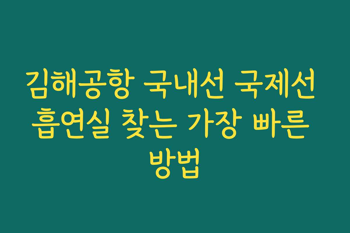 김해공항 국내선 국제선 흡연실 찾는 가장 빠른 방법 김해공항 국내선 국제선 흡연실 찾는 가장 빠른 방법