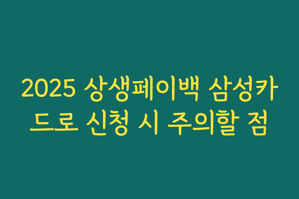 2025 상생페이백 삼성카드로 신청 시 주의할 점 2025 상생페이백 삼성카드로 신청 시 주의할 점