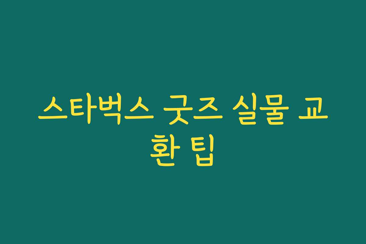 스타벅스 굿즈 실물 교환 팁 스타벅스 굿즈 실물 교환 팁