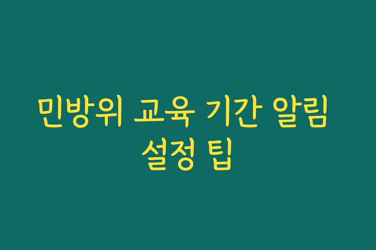 민방위 교육 기간 알림 설정 팁