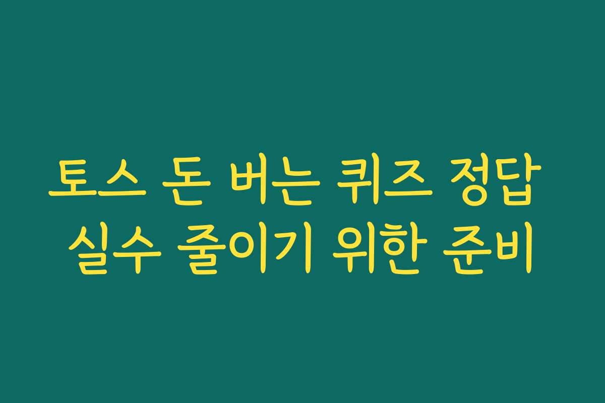 토스 돈 버는 퀴즈 정답 실수 줄이기 위한 준비