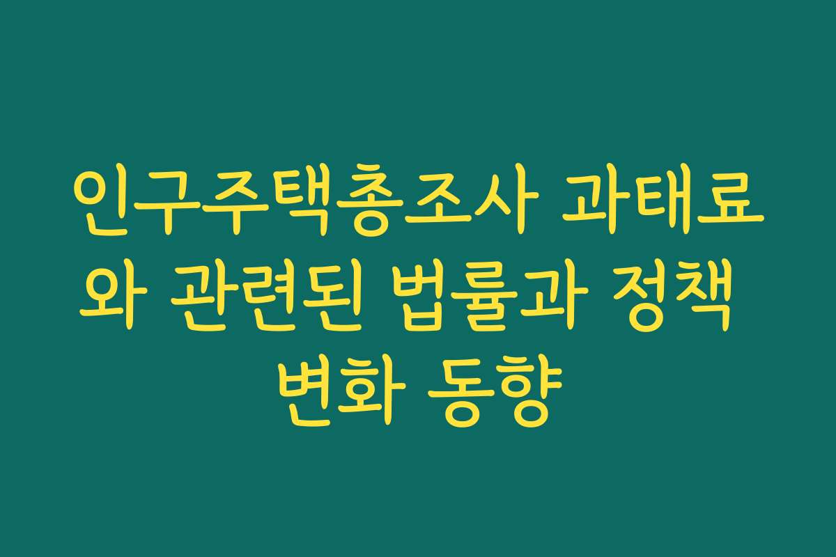 인구주택총조사 과태료와 관련된 법률과 정책 변화 동향