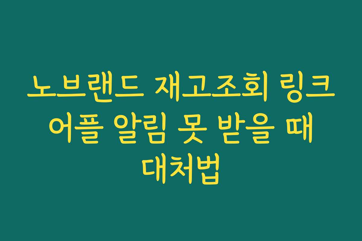 노브랜드 재고조회 링크 어플 알림 못 받을 때 대처법 노브랜드 재고조회 링크 어플 알림 못 받을 때 대처법