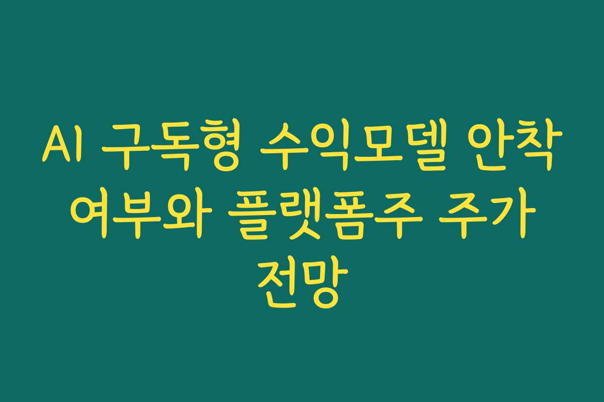 AI 구독형 수익모델 안착 여부와 플랫폼주 주가 전망 AI 구독형 수익모델 안착 여부와 플랫폼주 주가 전망