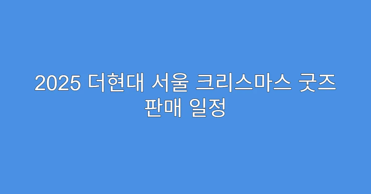2025 더현대 서울 크리스마스 굿즈 판매 일정 2025 더현대 서울 크리스마스 굿즈 판매 일정