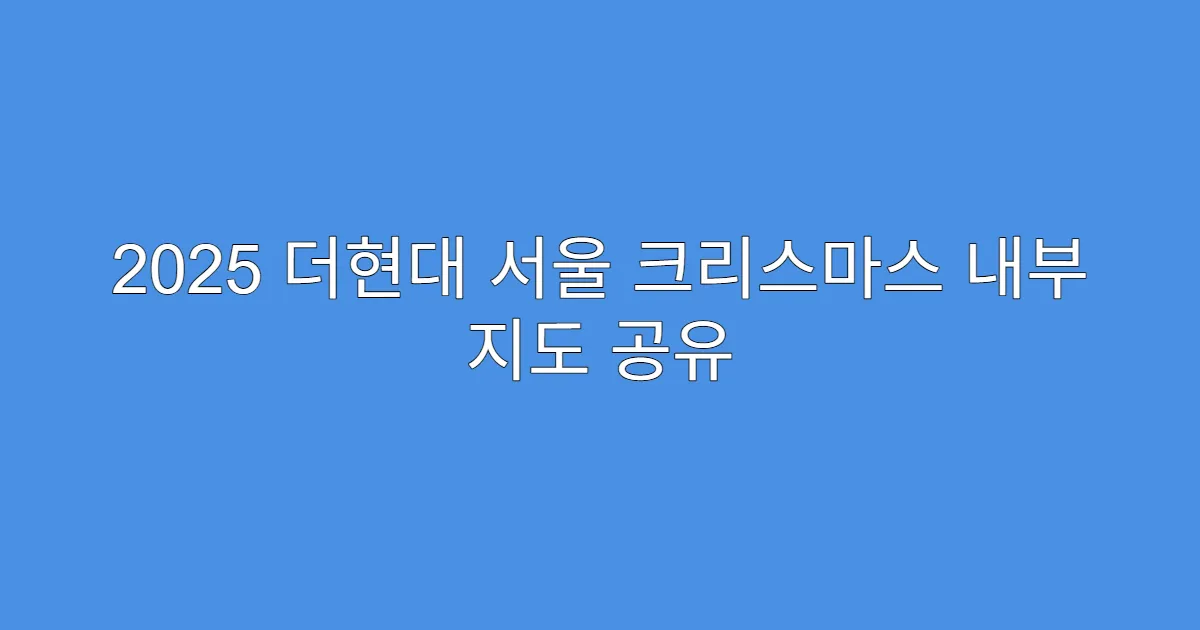 2025 더현대 서울 크리스마스 내부 지도 공유