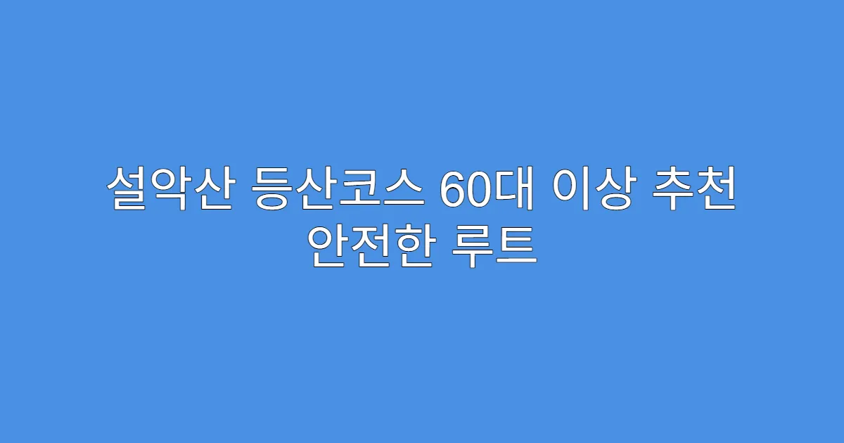 설악산 등산코스 60대 이상 추천 안전한 루트