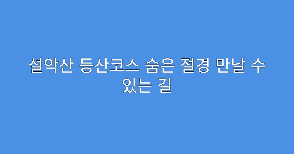 설악산 등산코스 숨은 절경 만날 수 있는 길