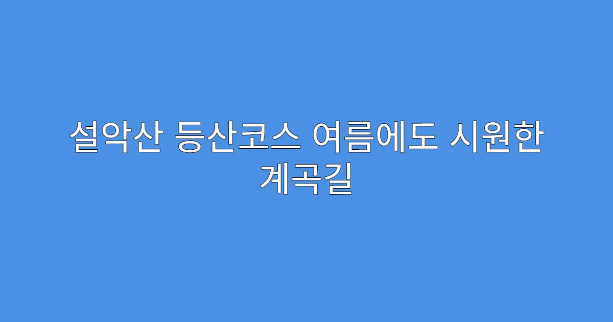 설악산 등산코스 여름에도 시원한 계곡길