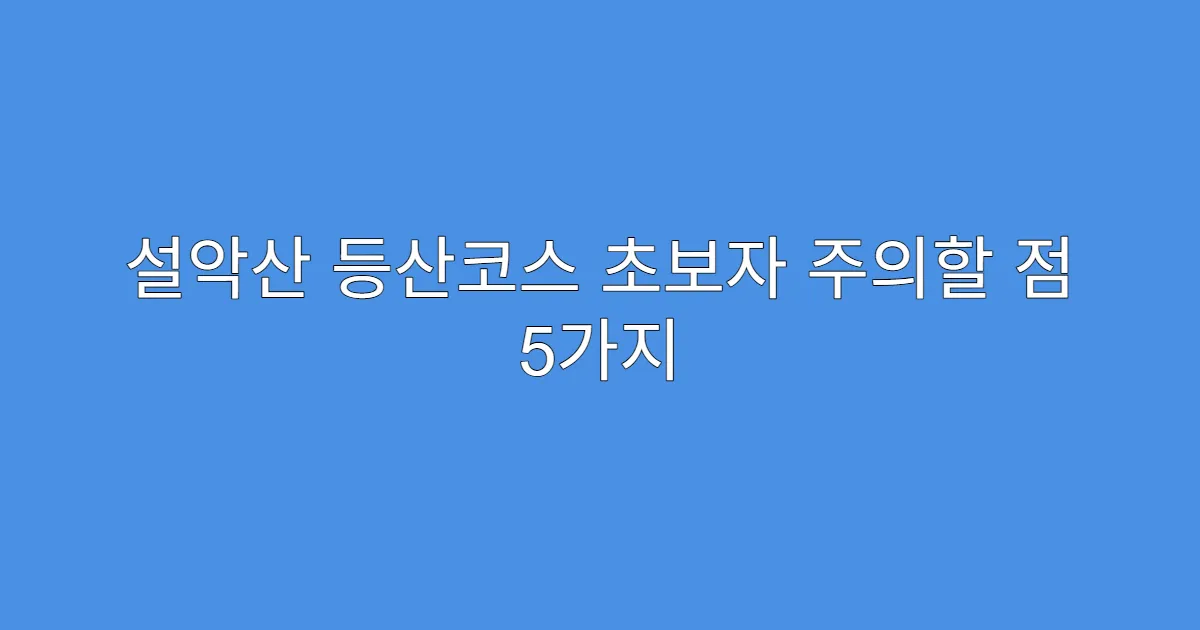 설악산 등산코스 초보자 주의할 점 5가지