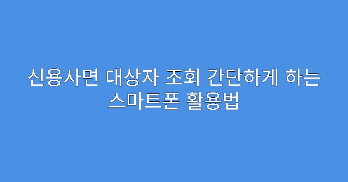 신용사면 대상자 조회 간단하게 하는 스마트폰 활용법