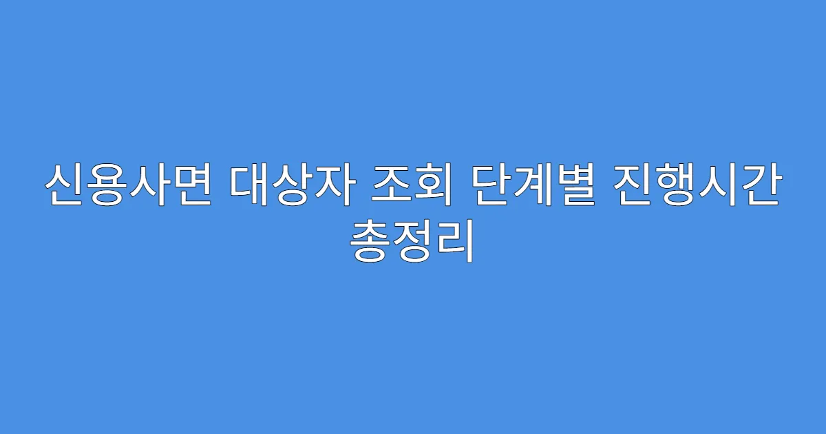 신용사면 대상자 조회 단계별 진행시간 총정리