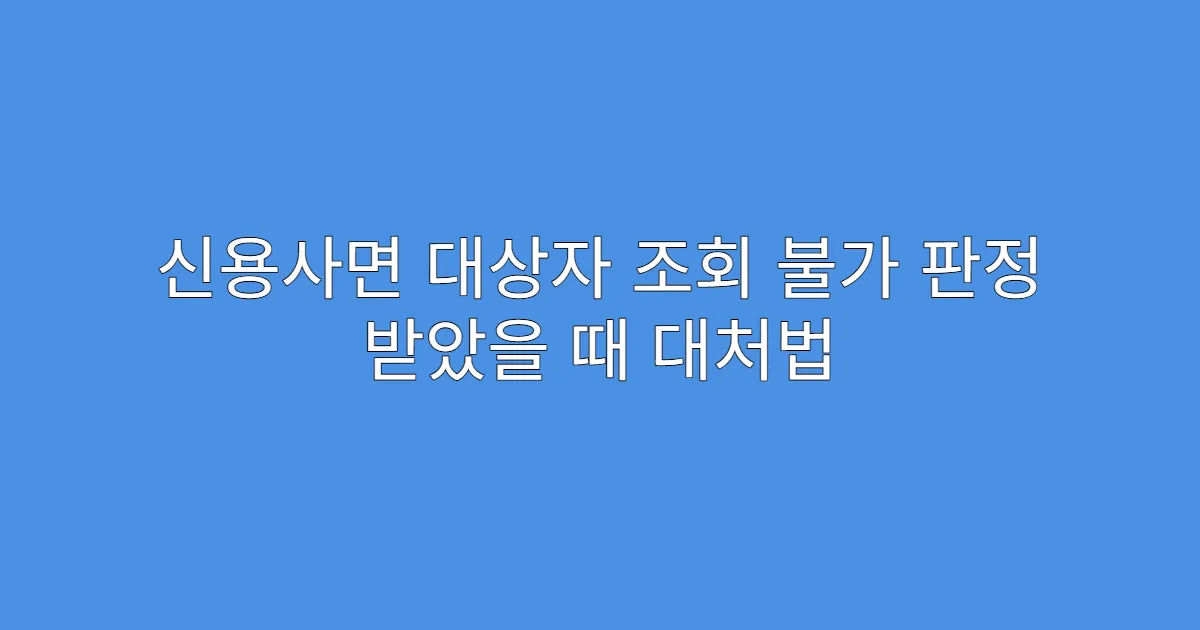 신용사면 대상자 조회 불가 판정 받았을 때 대처법