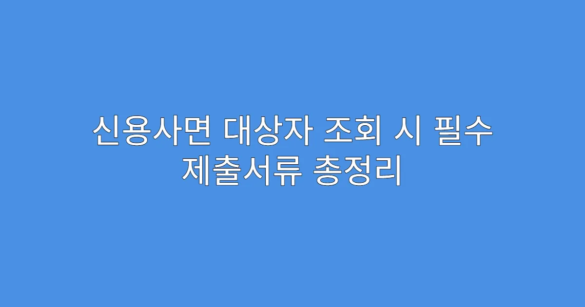 신용사면 대상자 조회 시 필수 제출서류 총정리