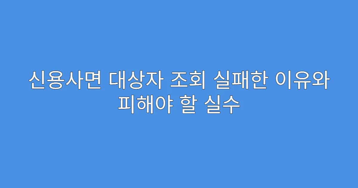 신용사면 대상자 조회 실패한 이유와 피해야 할 실수