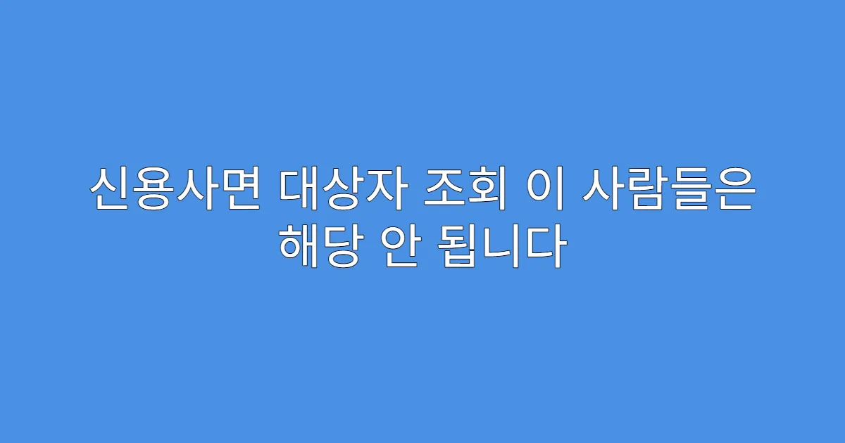 신용사면 대상자 조회 이 사람들은 해당 안 됩니다