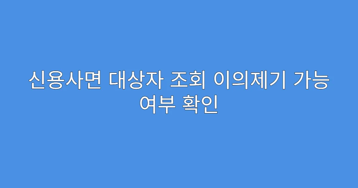 신용사면 대상자 조회 이의제기 가능 여부 확인