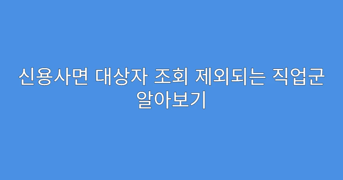 신용사면 대상자 조회 제외되는 직업군 알아보기