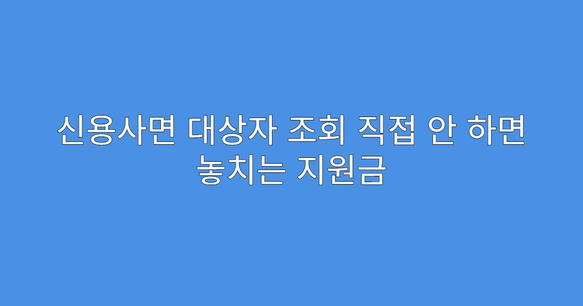 신용사면 대상자 조회 직접 안 하면 놓치는 지원금