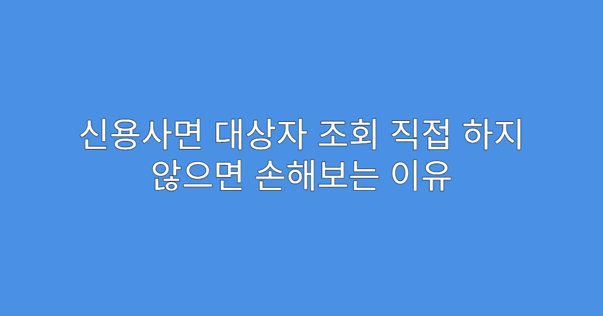 신용사면 대상자 조회 직접 하지 않으면 손해보는 이유