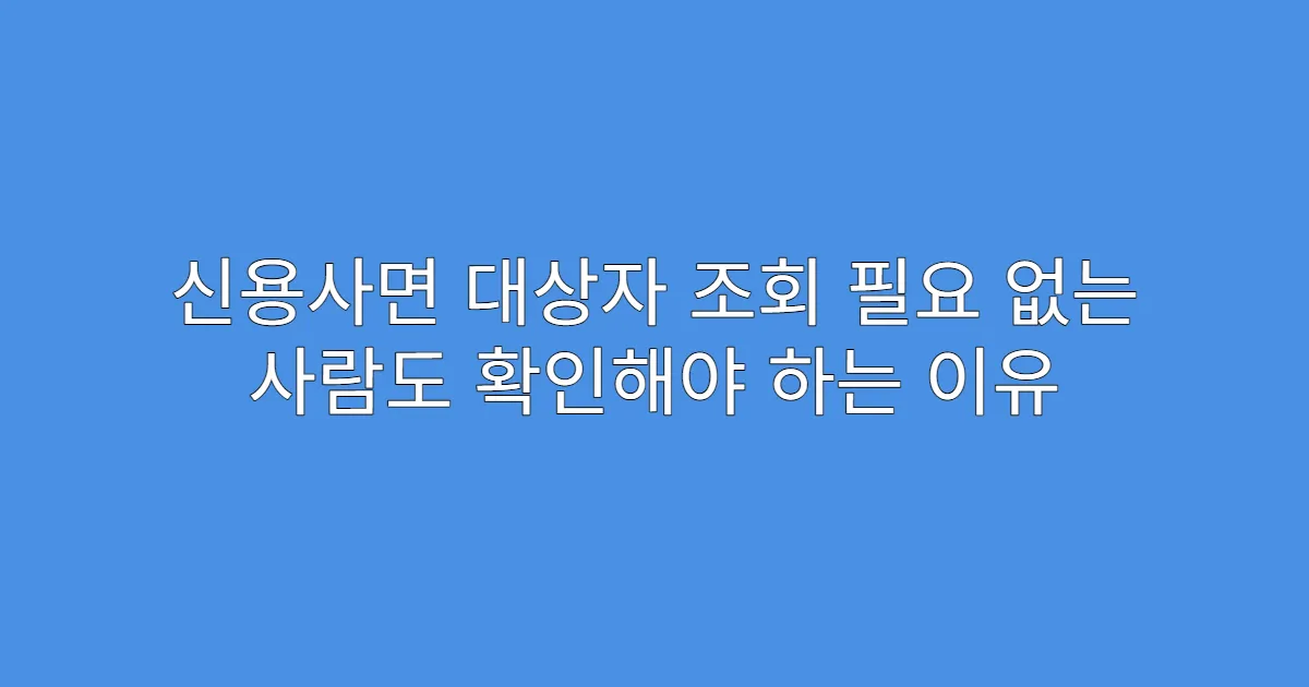 신용사면 대상자 조회 필요 없는 사람도 확인해야 하는 이유