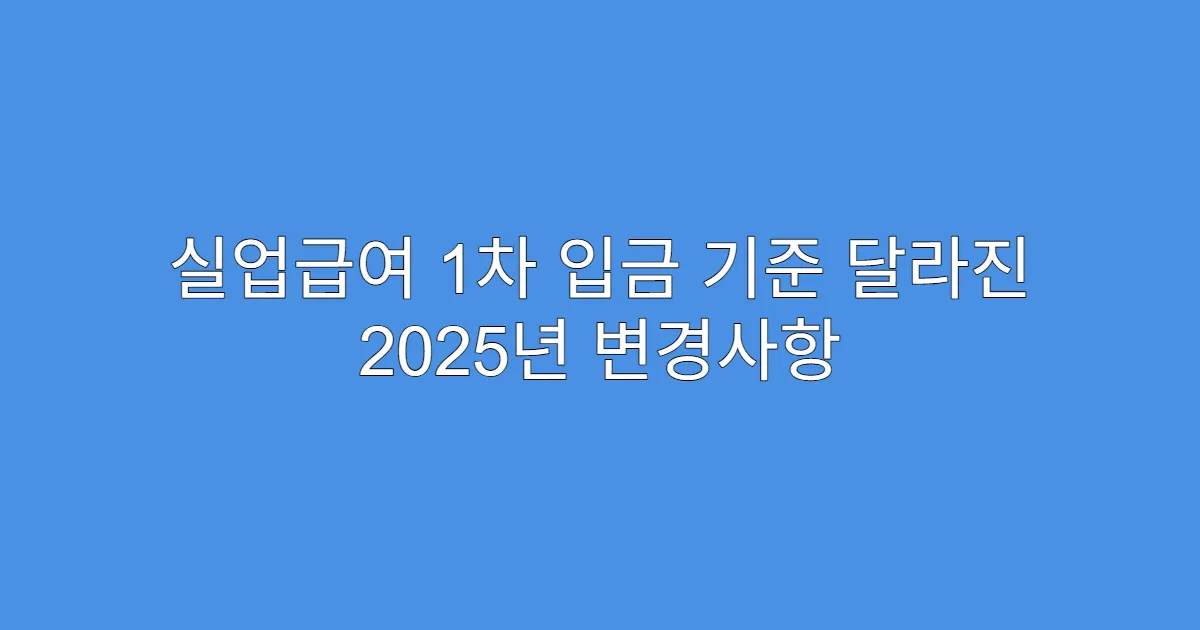 실업급여 1차 입금 기준 달라진 2025년 변경사항