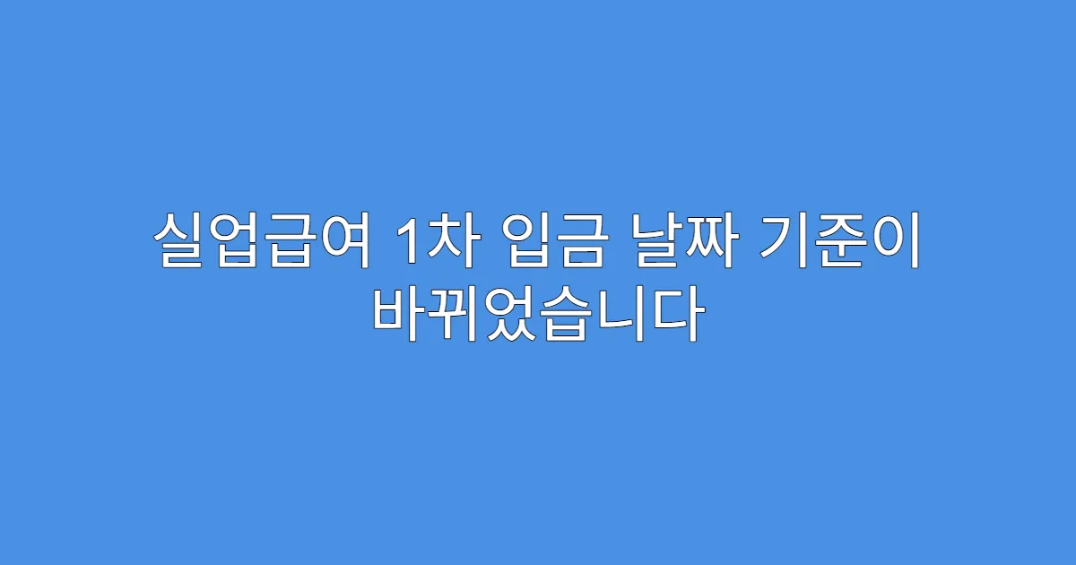 실업급여 1차 입금 날짜 기준이 바뀌었습니다