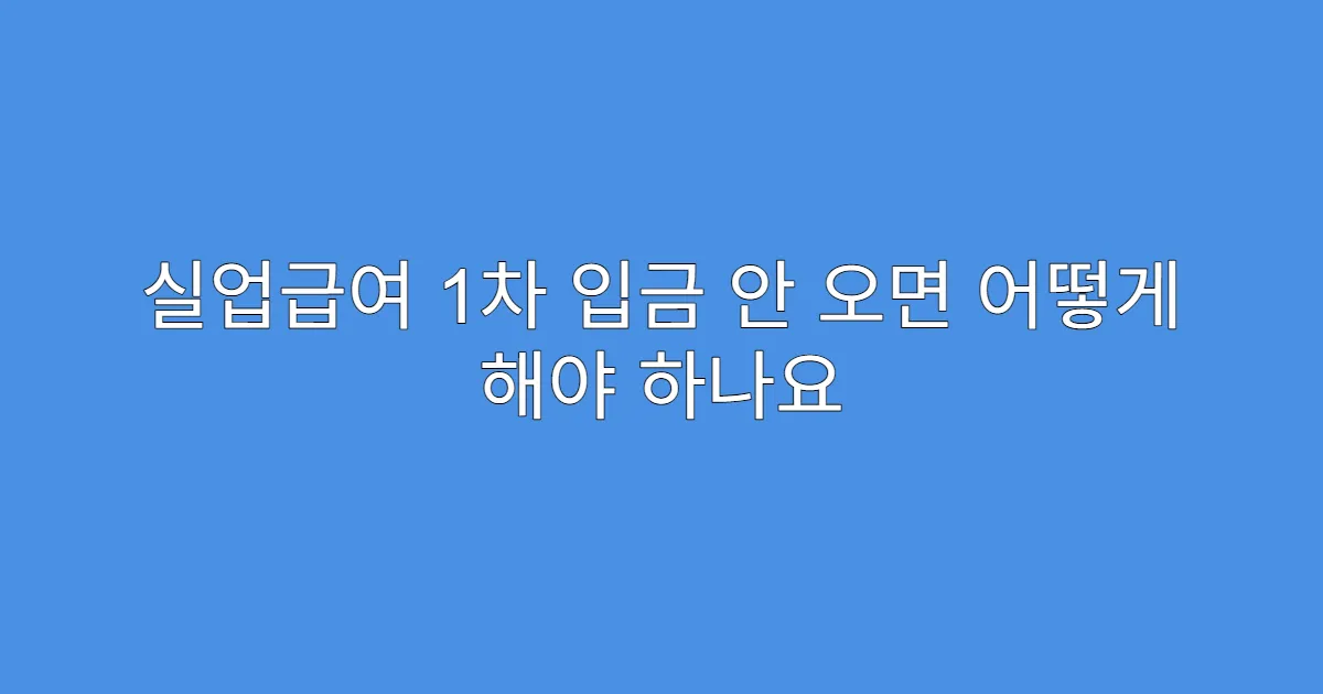 실업급여 1차 입금 안 오면 어떻게 해야 하나요
