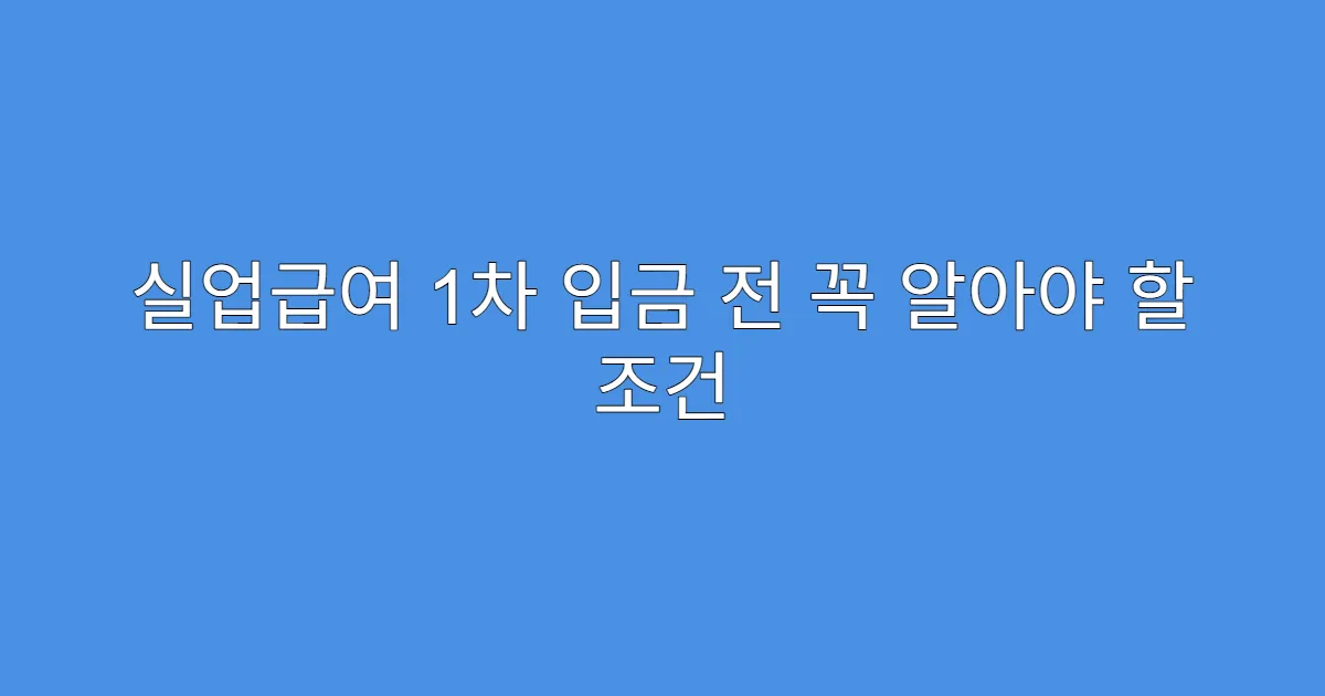 실업급여 1차 입금 전 꼭 알아야 할 조건