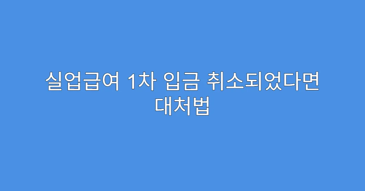 실업급여 1차 입금 취소되었다면 대처법