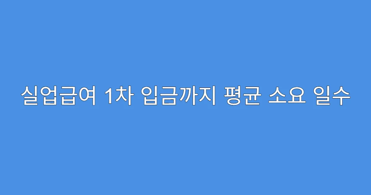 실업급여 1차 입금까지 평균 소요 일수