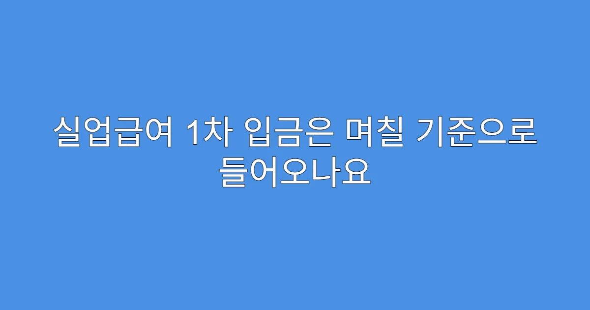 실업급여 1차 입금은 며칠 기준으로 들어오나요