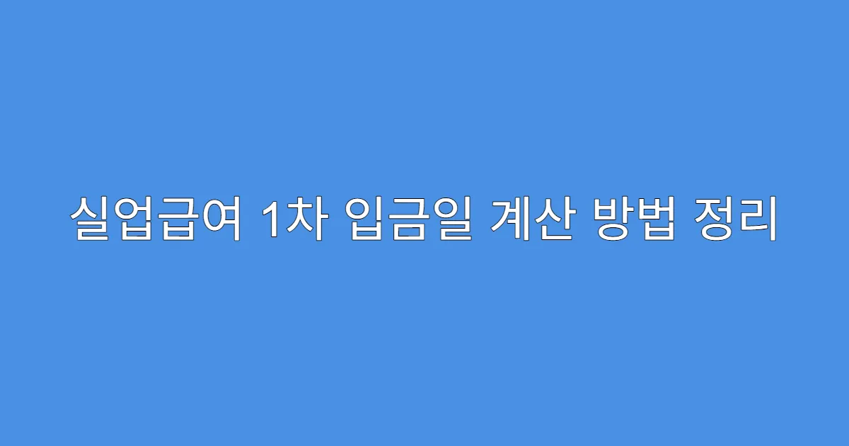 실업급여 1차 입금일 계산 방법 정리
