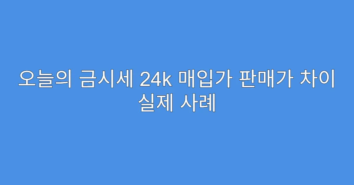 오늘의 금시세 24k 매입가 판매가 차이 실제 사례