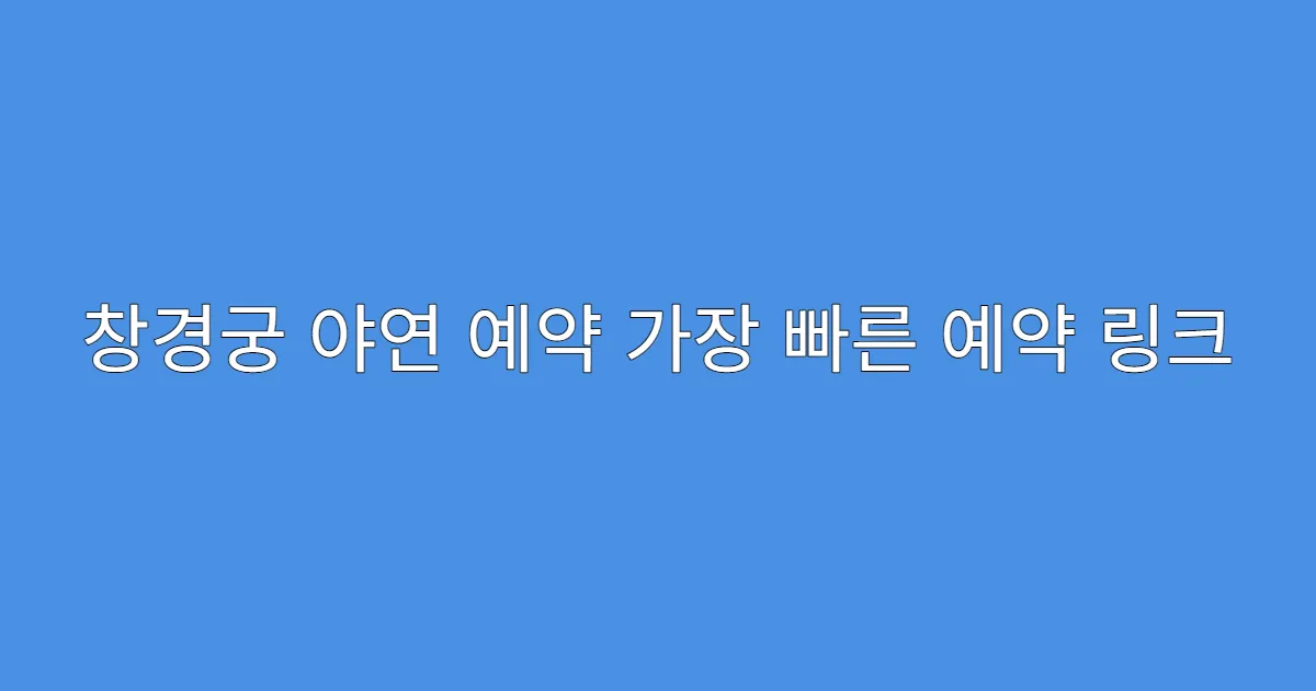 창경궁 야연 예약 가장 빠른 예약 링크