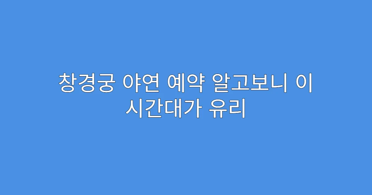 창경궁 야연 예약 알고보니 이 시간대가 유리