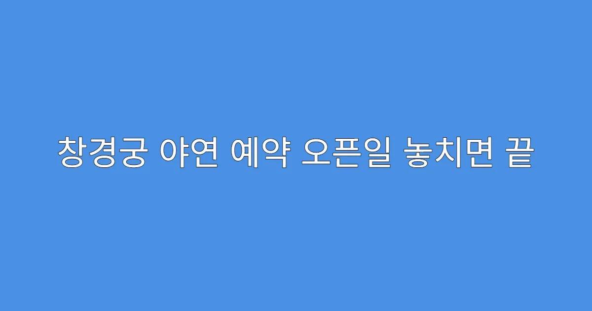창경궁 야연 예약 오픈일 놓치면 끝