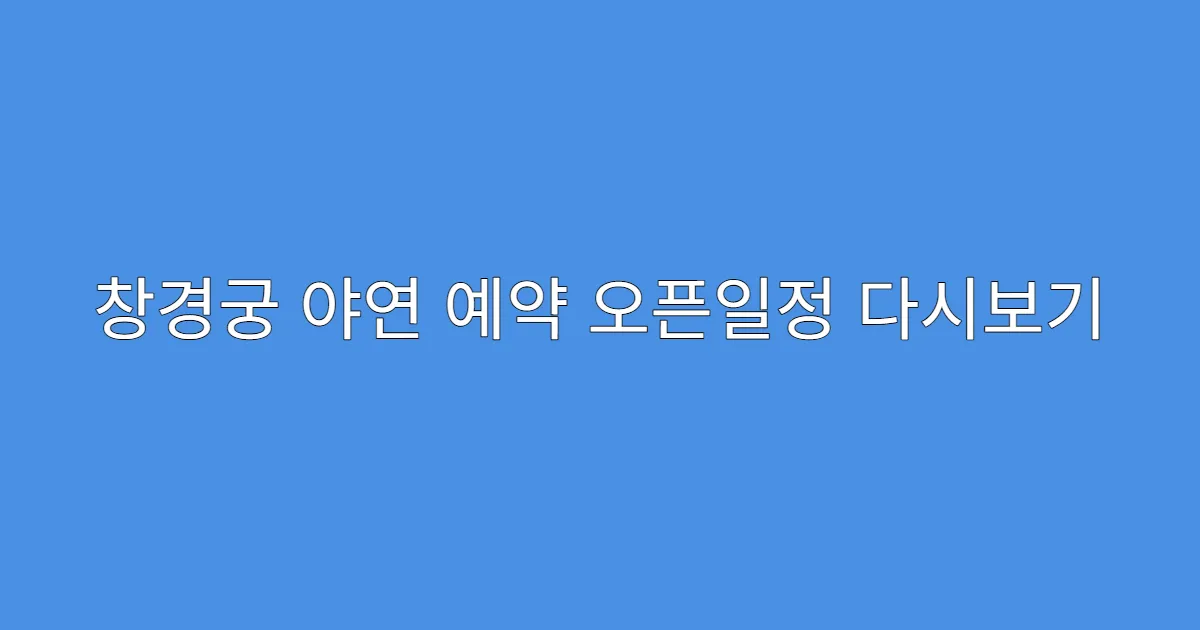 창경궁 야연 예약 오픈일정 다시보기